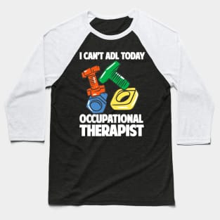 I Can't ADL Today Occupational Therapist Baseball T-Shirt